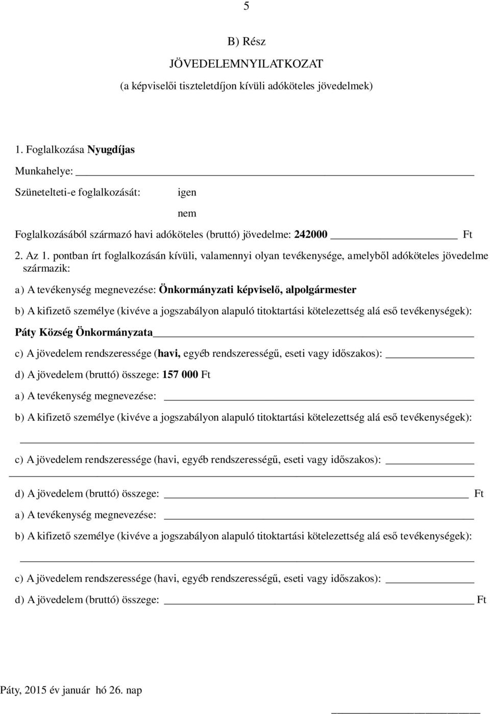 pontban írt foglalkozásán kívüli, valamennyi olyan tevékenysége, amelyb l adóköteles jövedelme származik: a) A tevékenység megnevezése: Önkormányzati képvisel, alpolgármester b) A kifizet személye