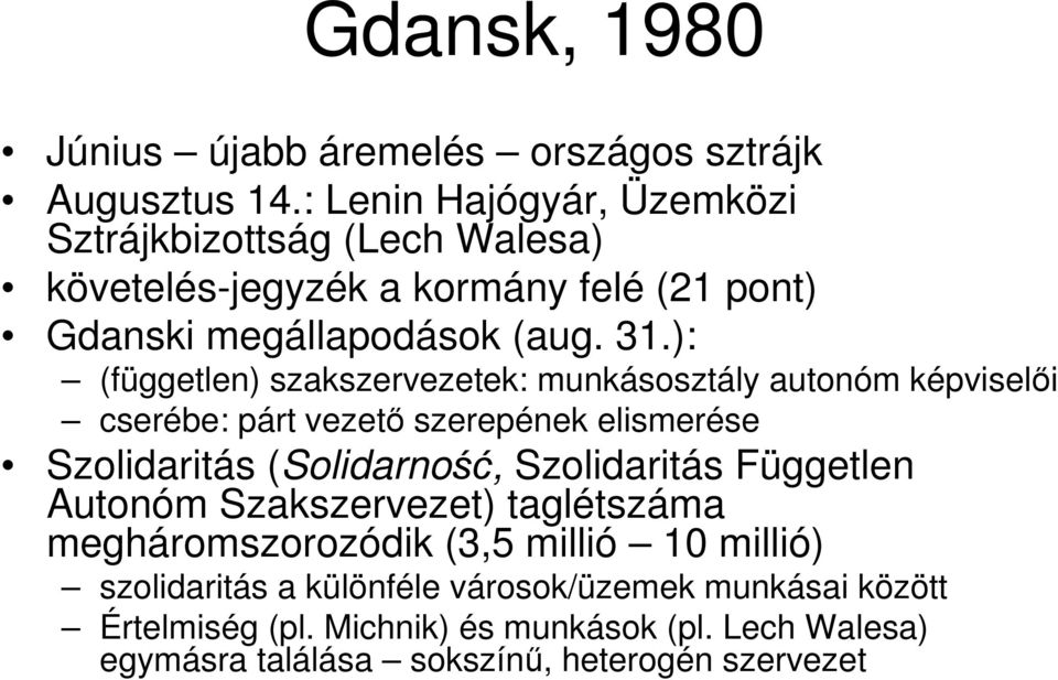 ): (független) szakszervezetek: munkásosztály autonóm képviselői cserébe: párt vezető szerepének elismerése Szolidaritás (Solidarność, Szolidaritás