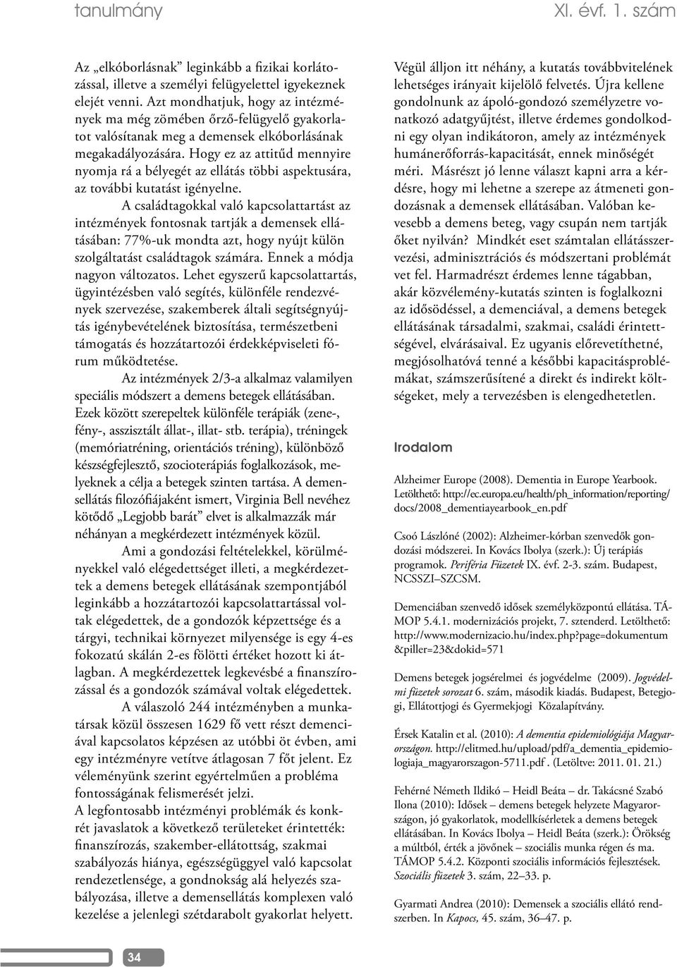 Hogy ez az attitűd mennyire nyomja rá a bélyegét az ellátás többi aspektusára, az további kutatást igényelne.