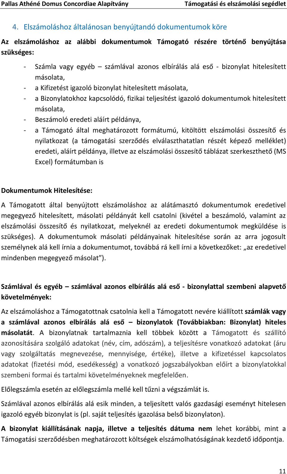 Beszámoló eredeti aláírt példánya, - a Támogató által meghatározott formátumú, kitöltött elszámolási összesítő és nyilatkozat (a támogatási szerződés elválaszthatatlan részét képező melléklet)