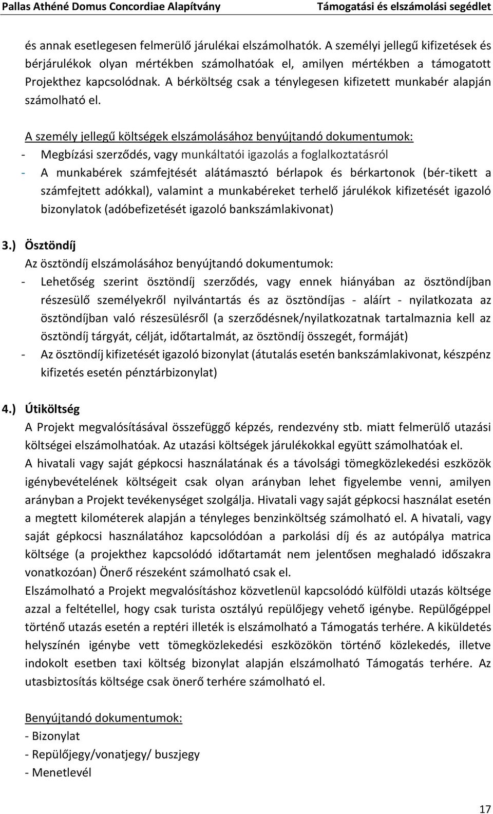 A személy jellegű költségek elszámolásához benyújtandó dokumentumok: - Megbízási szerződés, vagy munkáltatói igazolás a foglalkoztatásról - A munkabérek számfejtését alátámasztó bérlapok és