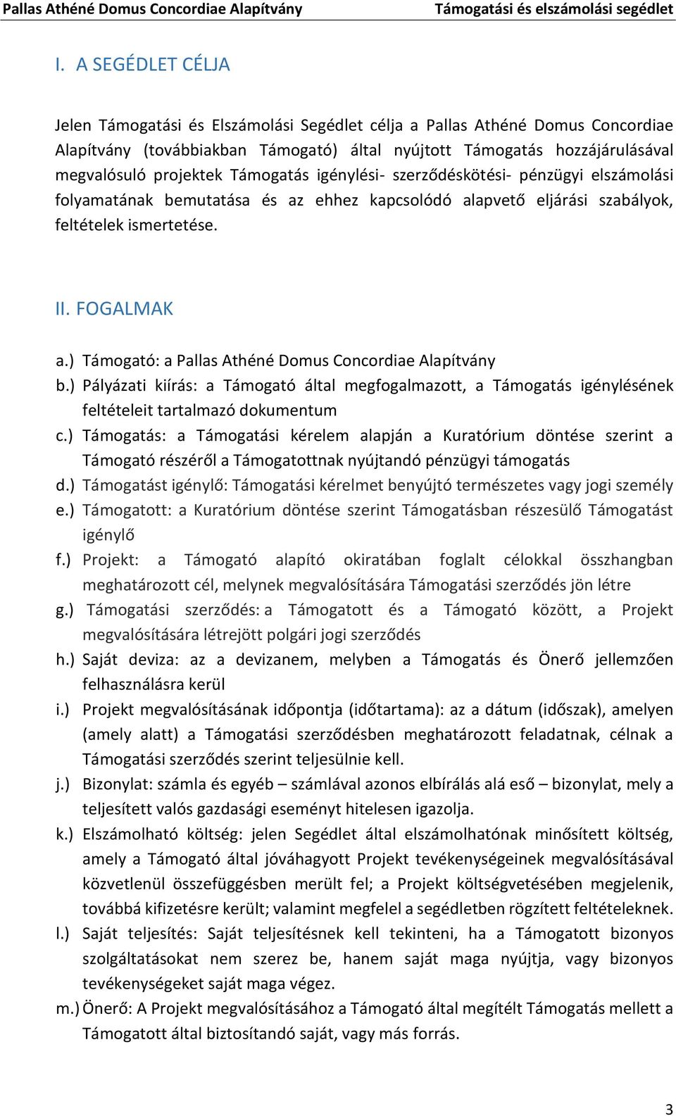 ) Támogató: a Pallas Athéné Domus Concordiae Alapítvány b.) Pályázati kiírás: a Támogató által megfogalmazott, a Támogatás igénylésének feltételeit tartalmazó dokumentum c.