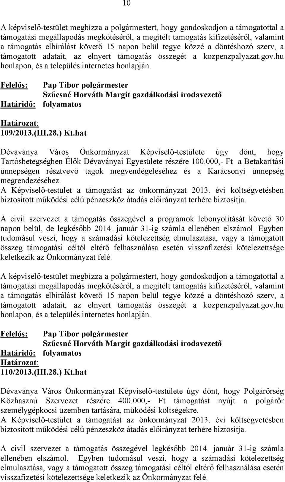 A civil szervezet a támogatás összegével a programok lebonyolítását követı 30 napon belül, de legkésıbb 2014. január 31-ig számla ellenében elszámol. Egyben 110/2013.(III.28.) Kt.