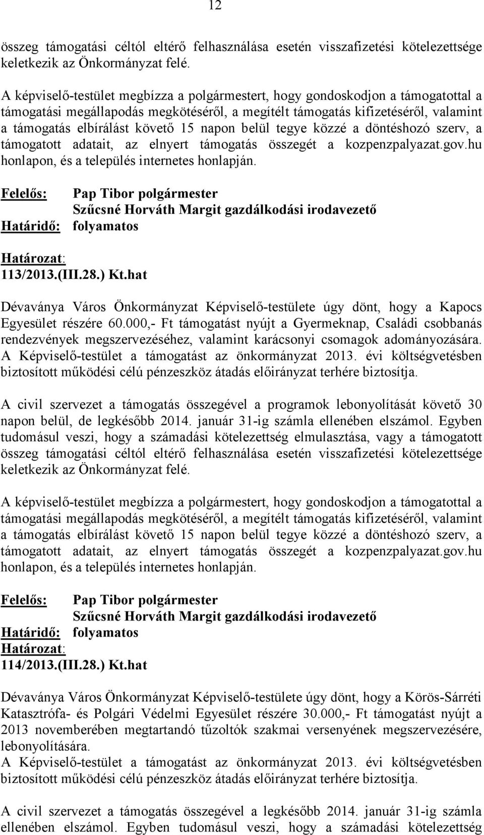 A civil szervezet a támogatás összegével a programok lebonyolítását követı 30 napon belül, de legkésıbb 2014. január 31-ig számla ellenében elszámol. Egyben 114/2013.(III.28.) Kt.