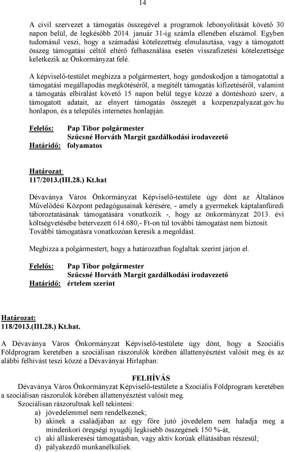 hogy az önkormányzat 2013. évi költségvetésébe betervezett 614.680,- Ft-on túl további támogatást nem biztosít. További támogatásra vonatkozóan keresik a megoldást.