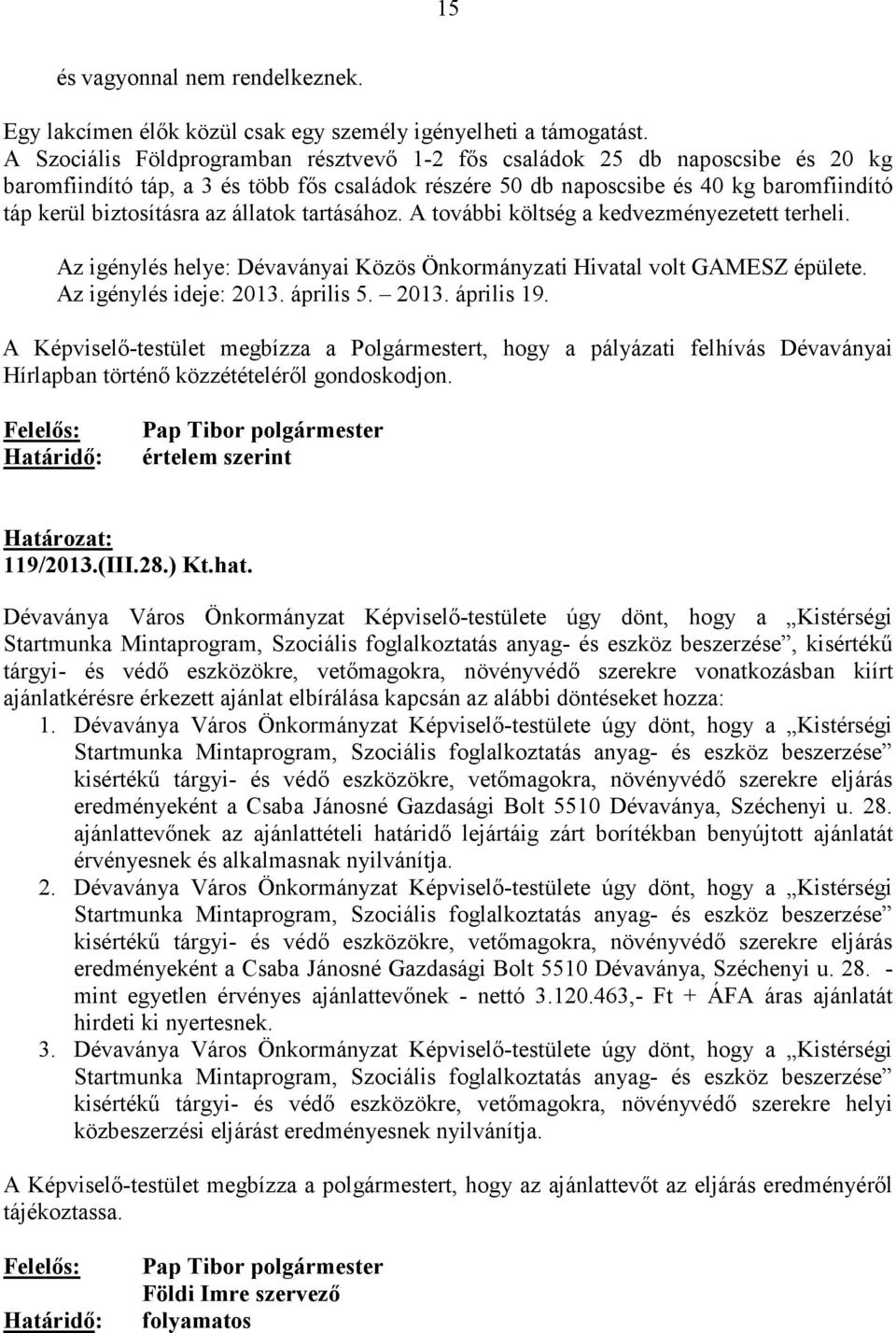 állatok tartásához. A további költség a kedvezményezetett terheli. Az igénylés helye: Dévaványai Közös Önkormányzati Hivatal volt GAMESZ épülete. Az igénylés ideje: 2013. április 5. 2013. április 19.