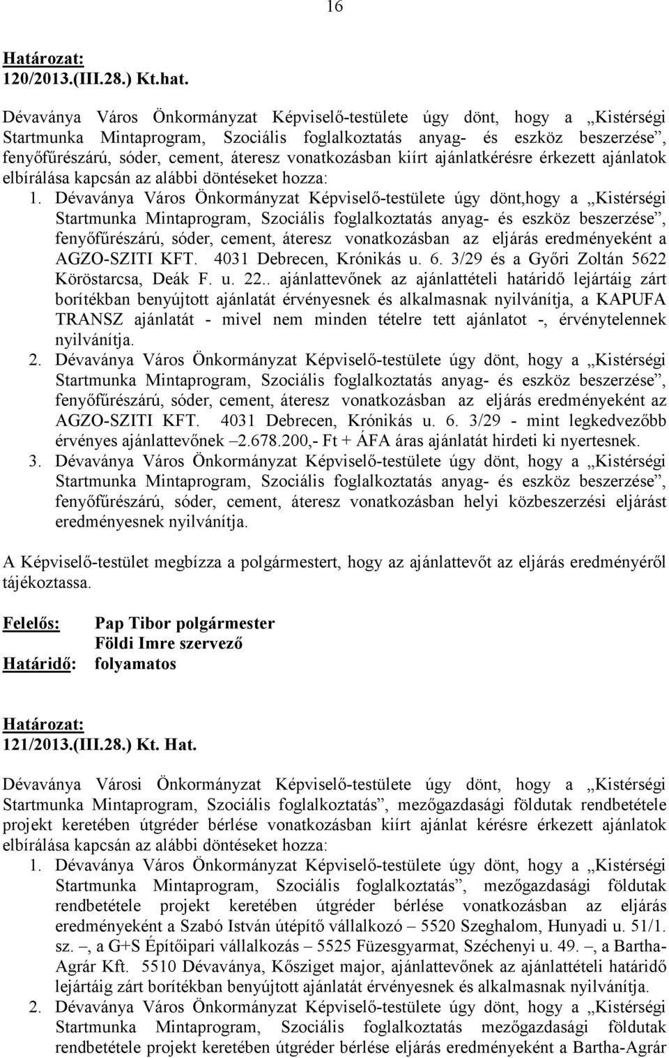 vonatkozásban kiírt ajánlatkérésre érkezett ajánlatok elbírálása kapcsán az alábbi döntéseket hozza: 1.