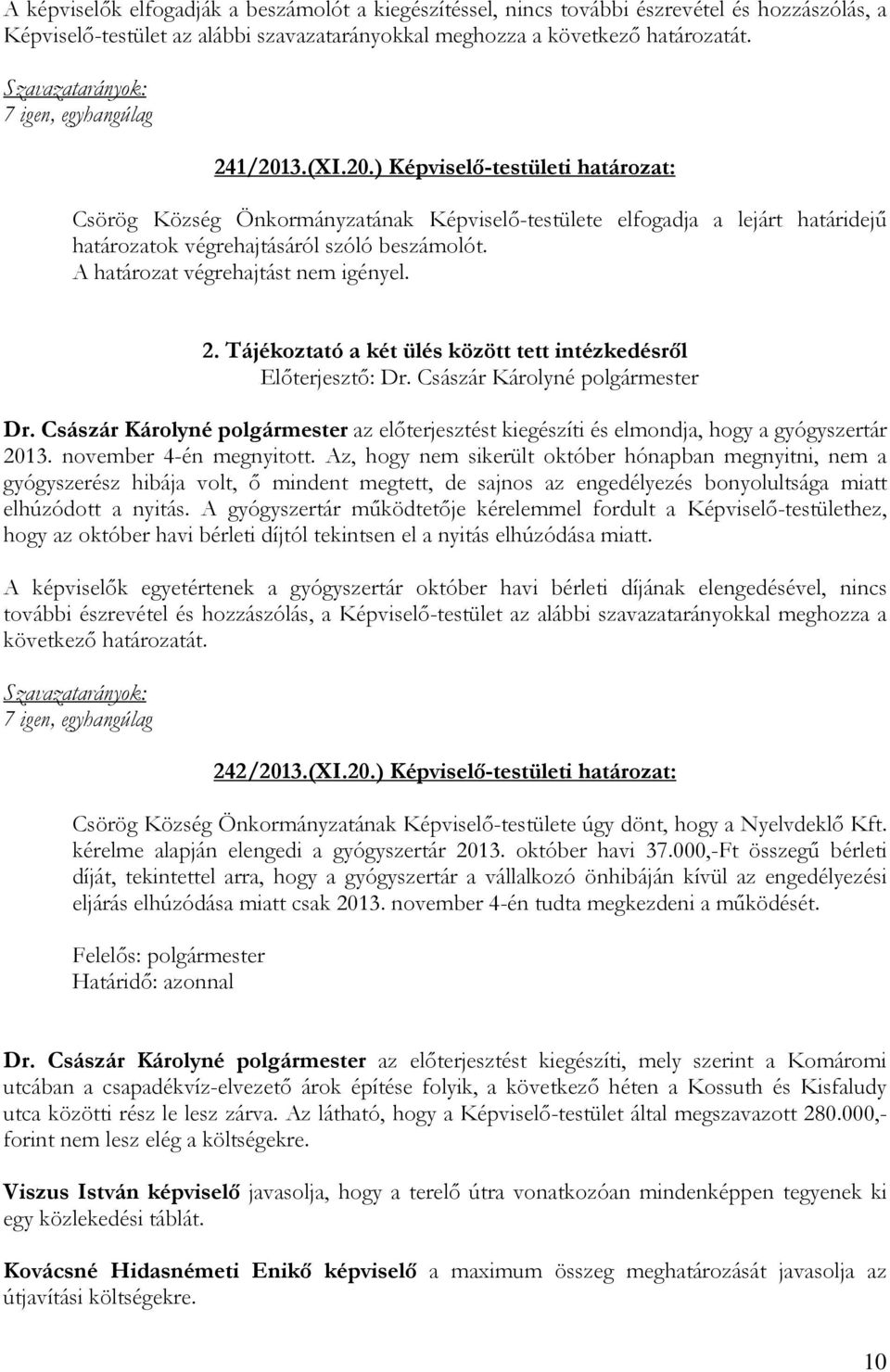 A határozat végrehajtást nem igényel. 2. Tájékoztató a két ülés között tett intézkedésrıl Elıterjesztı: Dr. Császár Károlyné polgármester Dr.