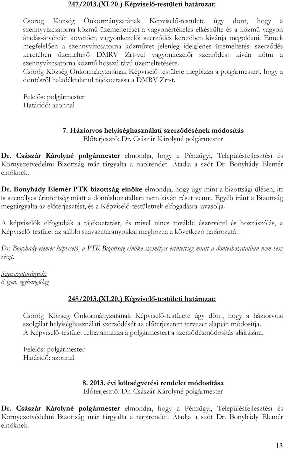 ) Képviselı-testületi határozat: Csörög Község Önkormányzatának Képviselı-testülete úgy dönt, hogy a szennyvízcsatorna közmő üzemeltetését a vagyonértékelés elkészülte és a közmő vagyon