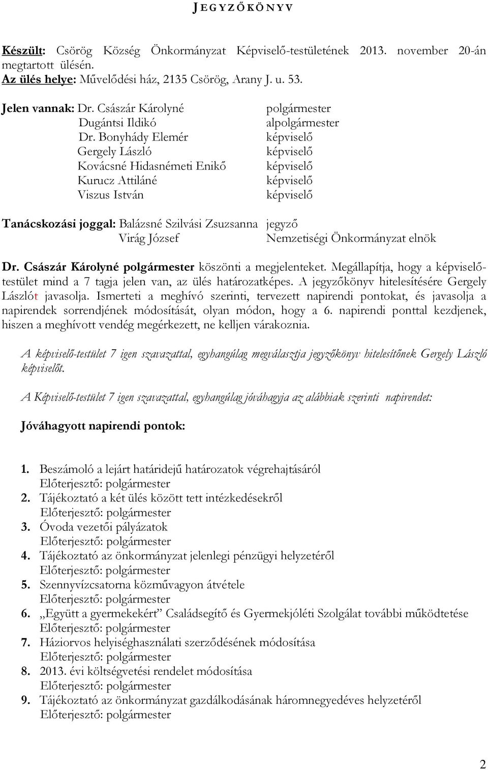 Bonyhády Elemér Gergely László Kovácsné Hidasnémeti Enikı Kurucz Attiláné Viszus István polgármester alpolgármester képviselı képviselı képviselı képviselı képviselı Tanácskozási joggal: Balázsné