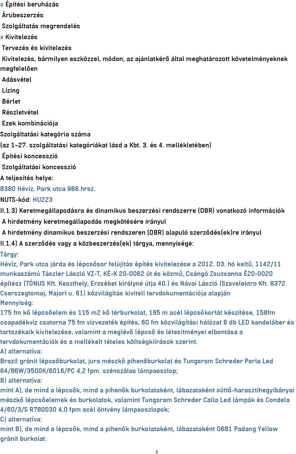 mellékletében) Építési koncesszió Szolgáltatási koncesszió A teljesítés helye: 8380 Hévíz, Park utca 966.hrsz. NUTS-kód: HU223 II.1.