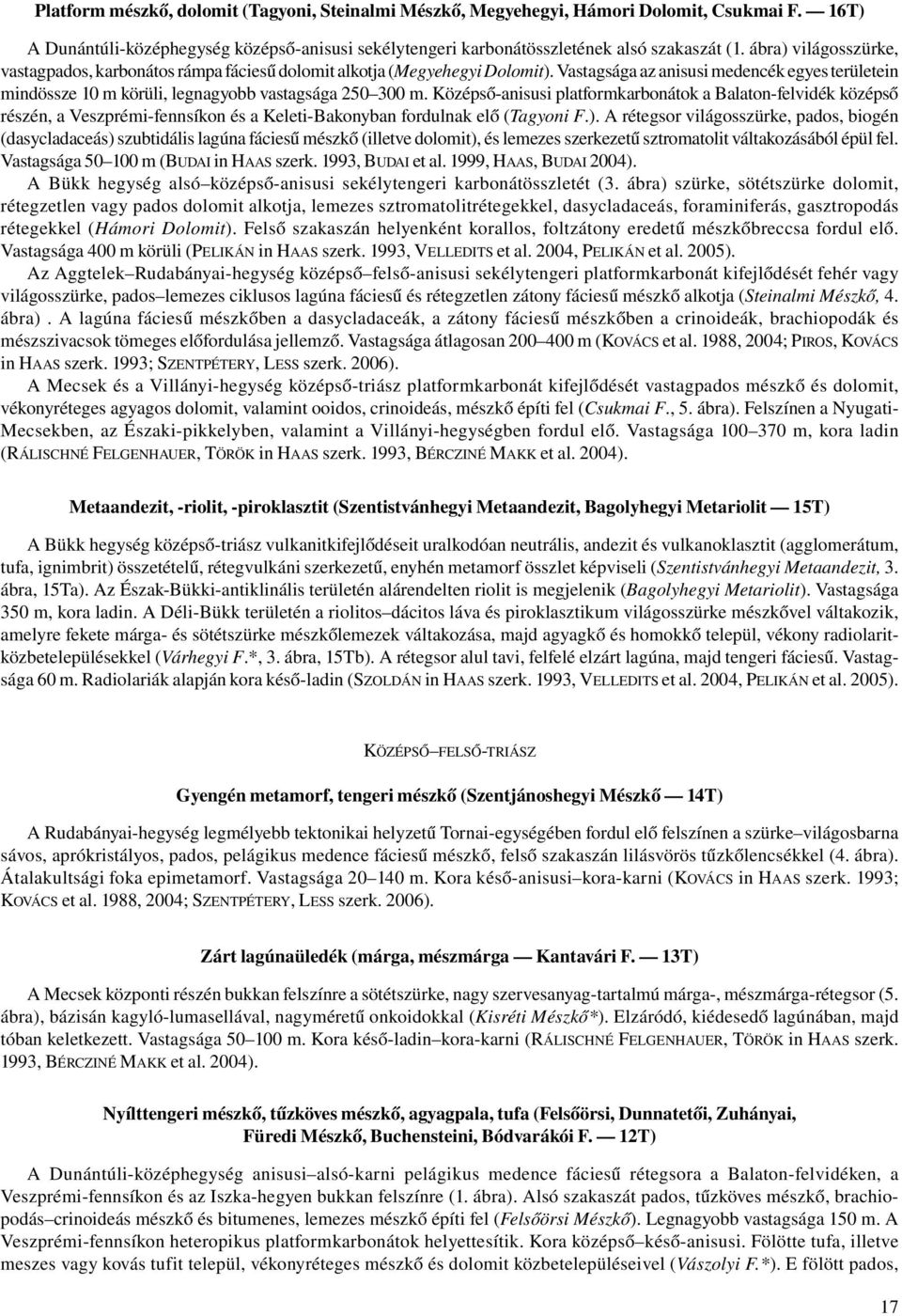 Középső-anisusi platformkarbonátok a Balaton-felvidék középső részén, a Veszprémi-fennsíkon és a Keleti-Bakonyban fordulnak elő (Tagyoni F.).