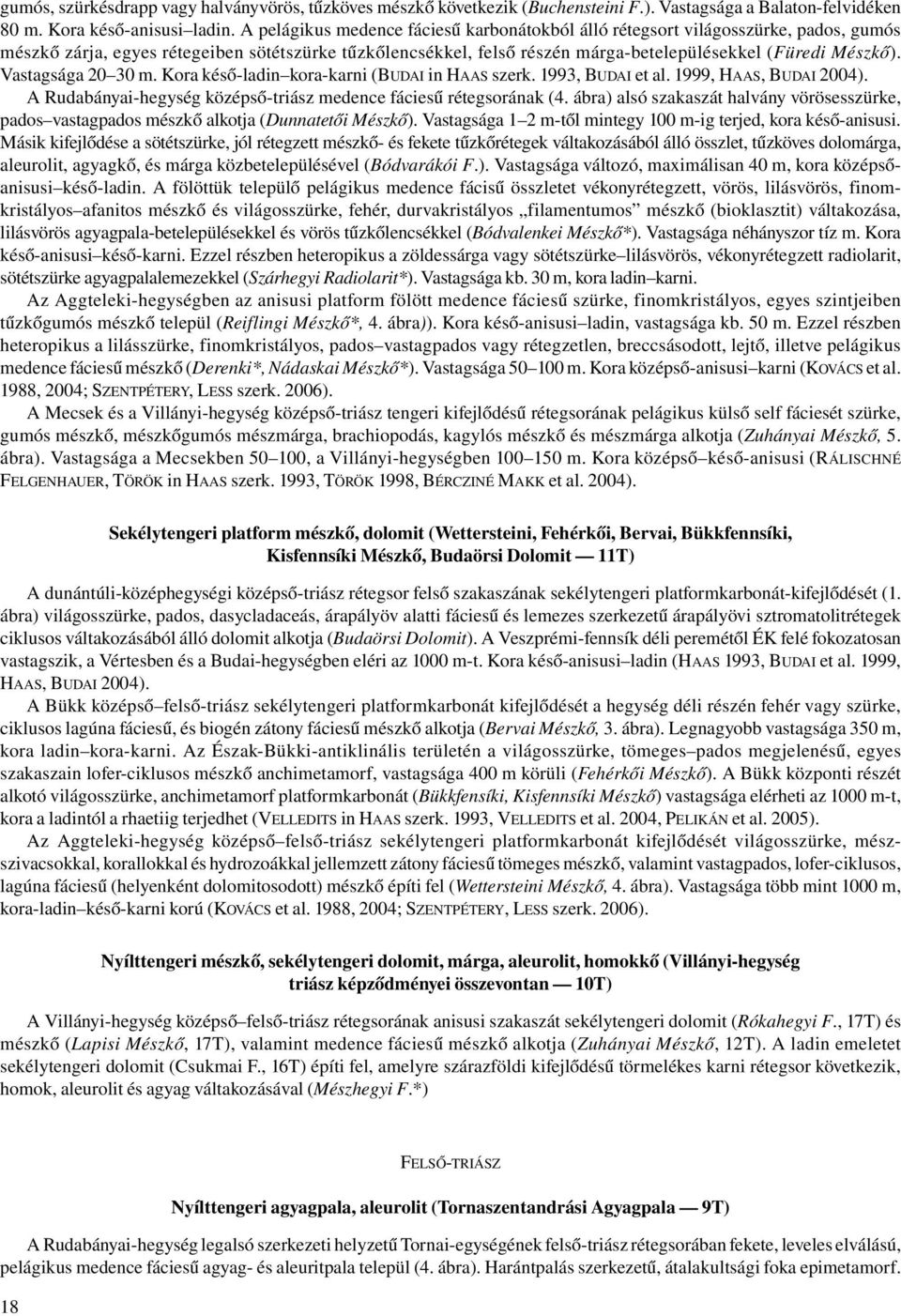 Vastagsága 20 30 m. Kora késő-ladin kora-karni (BUDAI in HAAS szerk. 1993, BUDAI et al. 1999, HAAS, BUDAI 2004). A Rudabányai-hegység középső-triász medence fáciesű rétegsorának (4.