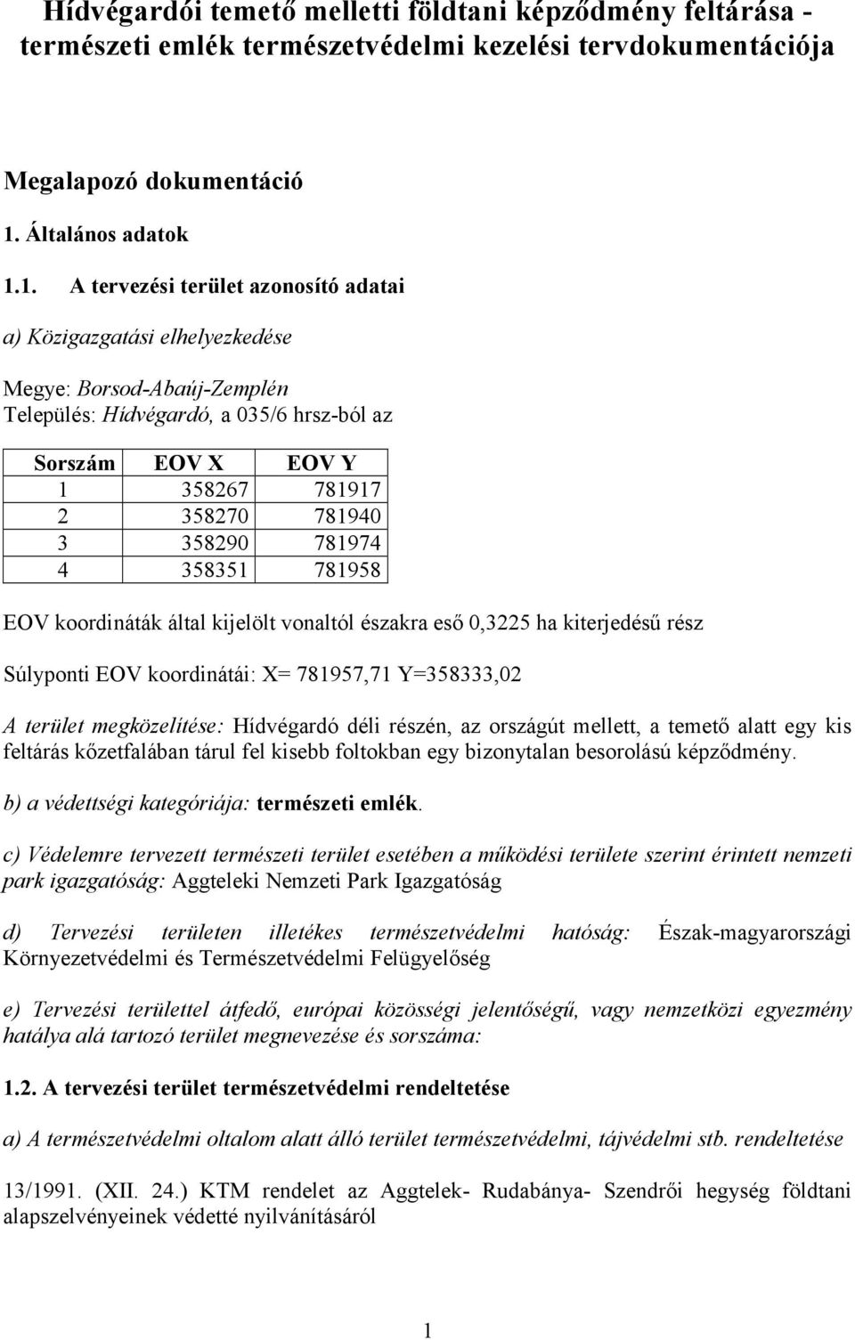 1. A tervezési terület azonosító adatai a) Közigazgatási elhelyezkedése Megye: Borsod-Abaúj-Zemplén Település: Hídvégardó, a 035/6 hrsz-ból az Sorszám EOV X EOV Y 1 358267 781917 2 358270 781940 3