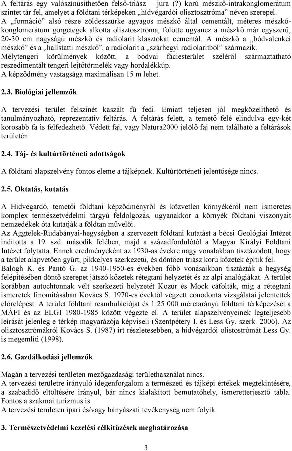 radiolarit klasztokat cementál. A mészkő a bódvalenkei mészkő és a hallstatti mészkő, a radiolarit a szárhegyi radiolaritból származik.