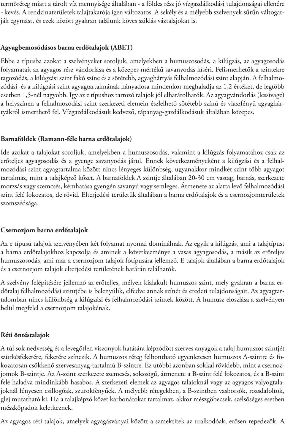 Agyagbemosódásos barna erdőtalajok (ABET) Ebbe a típusba azokat a szelvényeket soroljuk, amelyekben a humuszosodás, a kilúgzás, az agyagosodás folyamatait az agyagos rész vándorlása és a közepes