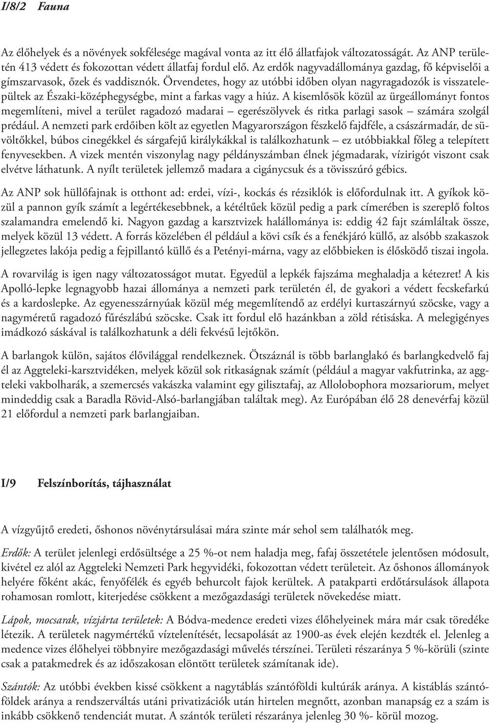 Örvendetes, hogy az utóbbi időben olyan nagyragadozók is visszatelepültek az Északi-középhegységbe, mint a farkas vagy a hiúz.