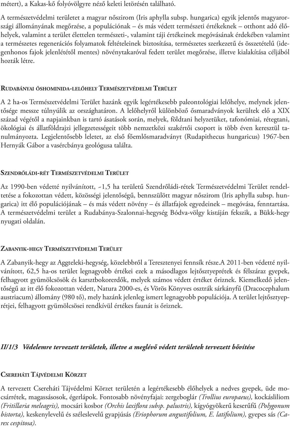 értékeinek megóvásának érdekében valamint a természetes regenerációs folyamatok feltételeinek biztosítása, természetes szerkezetű és összetételű (idegenhonos fajok jelenlététől mentes)