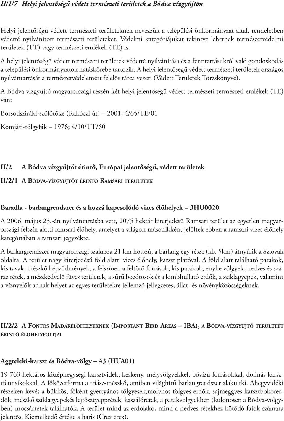 A helyi jelentőségű védett természeti területek védetté nyilvánítása és a fenntartásukról való gondoskodás a települési önkormányzatok hatáskörébe tartozik.