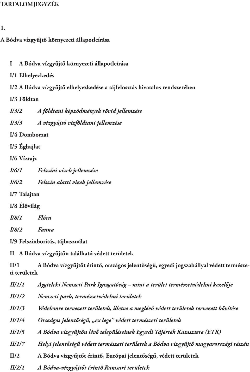 I/3/2 I/3/3 A földtani képződmények rövid jellemzése A vízgyűjtő vízföldtani jellemzése I/4 Domborzat I/5 Éghajlat I/6 Vízrajz I/6/1 I/6/2 Felszíni vizek jellemzése Felszín alatti vizek jellemzése