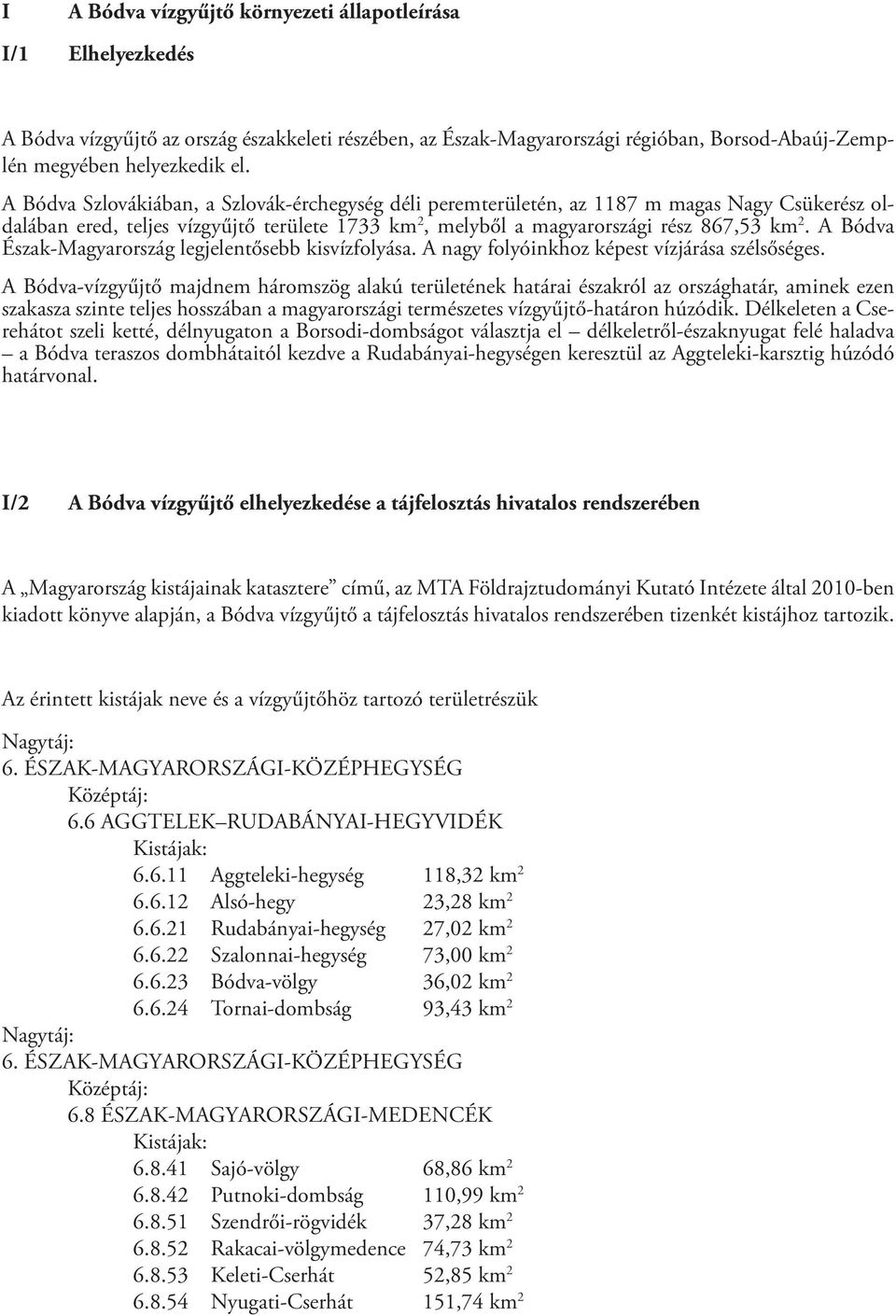 A Bódva Észak-Magyarország legjelentősebb kisvízfolyása. A nagy folyóinkhoz képest vízjárása szélsőséges.