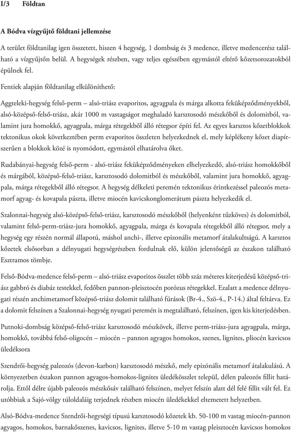 Fentiek alapján földtanilag elkülöníthető: Aggteleki-hegység felső-perm alsó-triász evaporitos, agyagpala és márga alkotta feküképződményekből, alsó-középső-felső-triász, akár 1000 m vastagságot