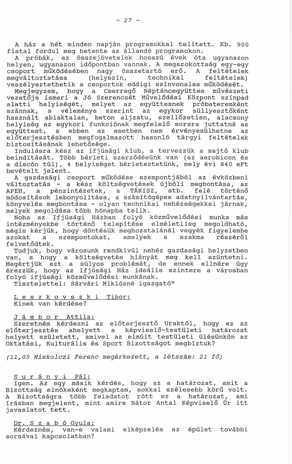 Megjegyzem, Cserregő Néptáncegyüttes művészeti vezetője ismeri Jó Szerencsét Központ színpd ltti helyiségét, melyet z együttesnek próbteremként szánnk, s véleménye szerint z egykor süllyesztőként