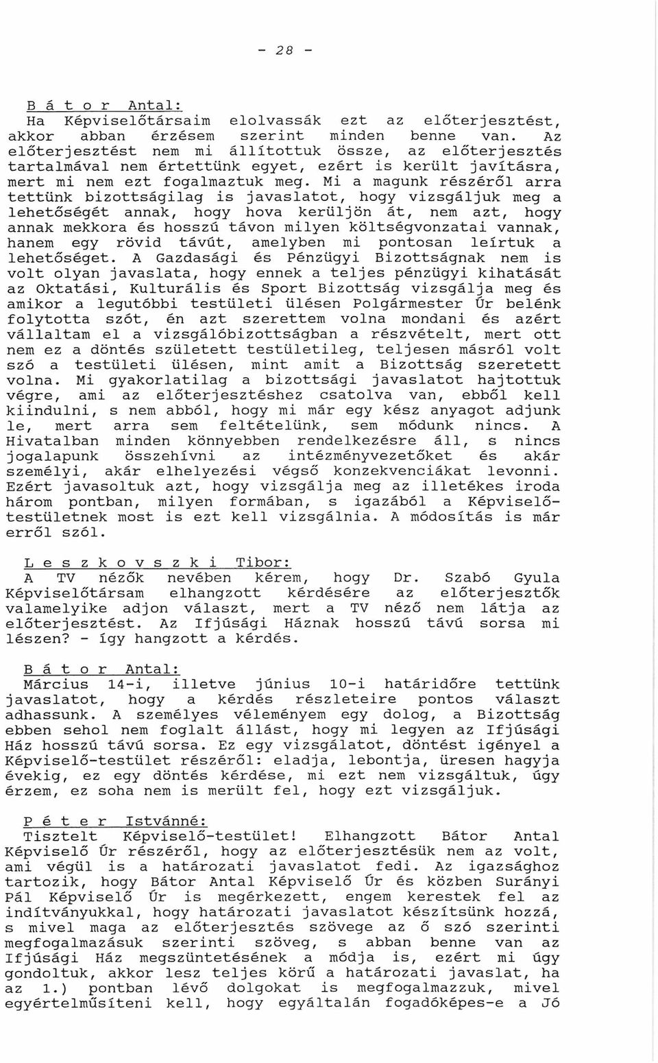 Mi mgunk részéről rr tettünk bizottságilg is jvsltot, vizsgáljuk meg lehetőségét nnk, hov kerüljön át, zt, nnk mekkor és hosszú távon milyen költségvonzti vnnk, h egy rövid távút, melyben mi pontosn