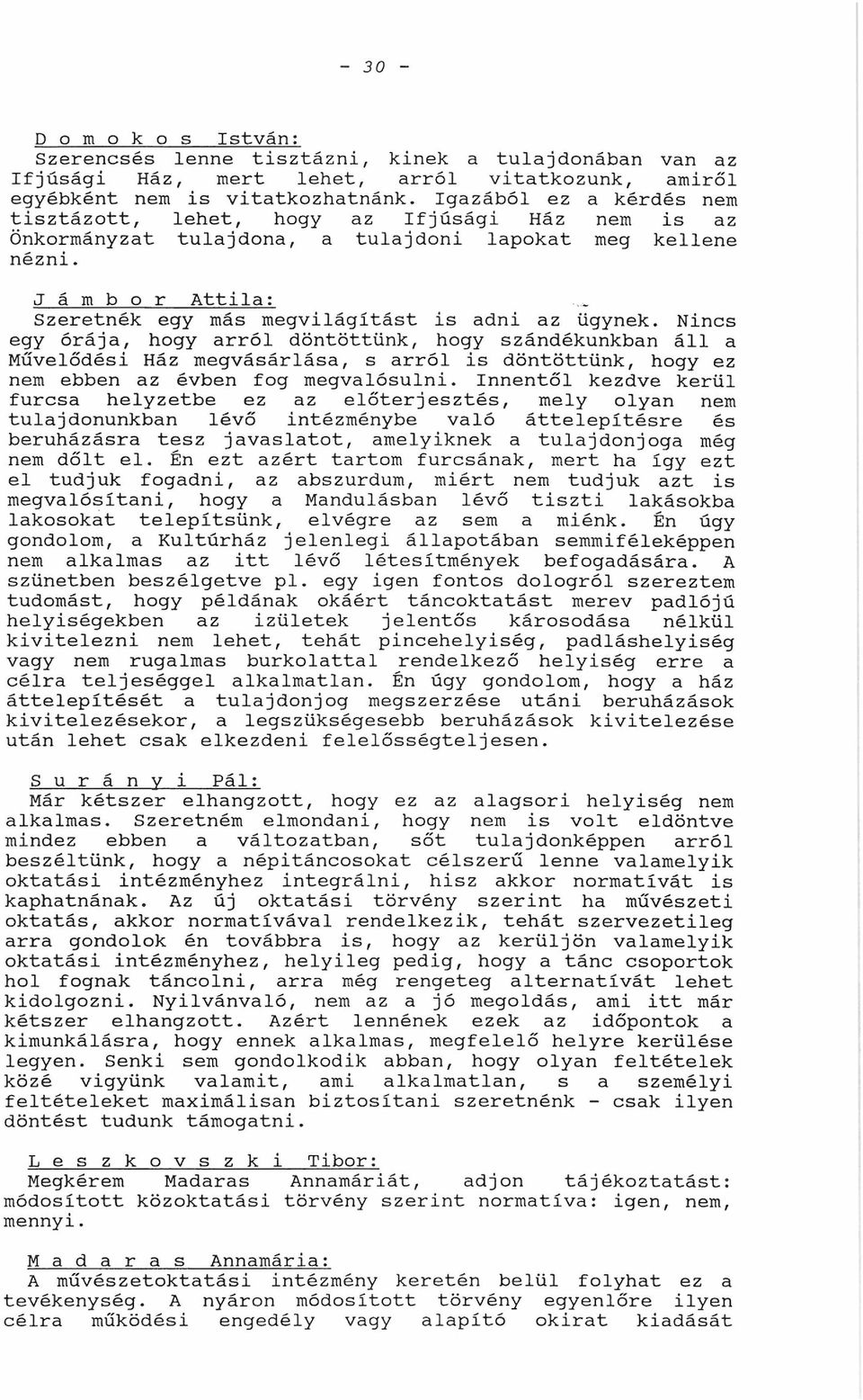 Nincs egy óráj, rról döntöttünk, szándékunkbn áll Ház megvásárlás, s rról is döntöttünk, ez ebben z évben fog megvlósulni.