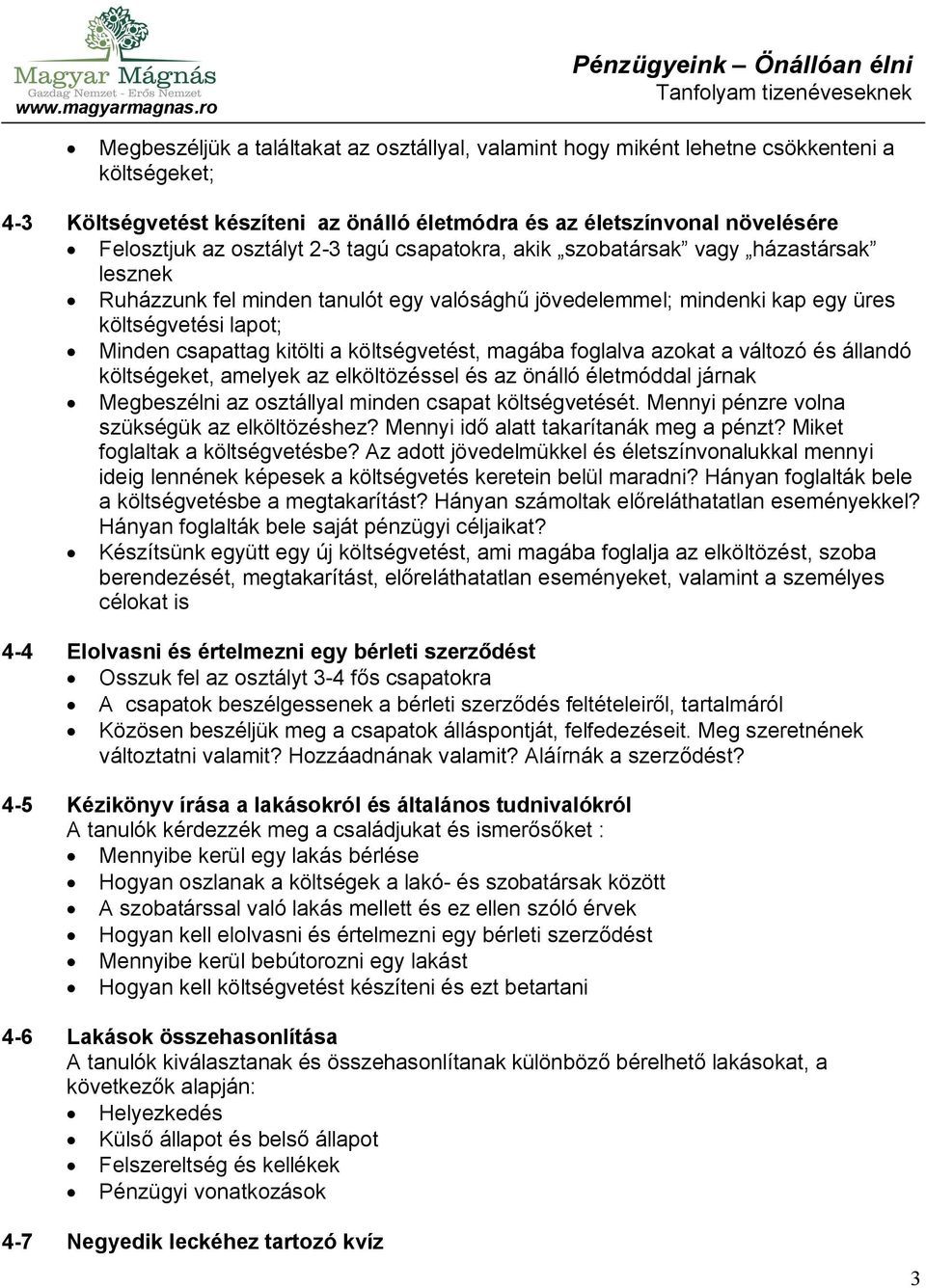 költségvetést, magába foglalva azokat a változó és állandó költségeket, amelyek az elköltözéssel és az önálló életmóddal járnak Megbeszélni az osztállyal minden csapat költségvetését.