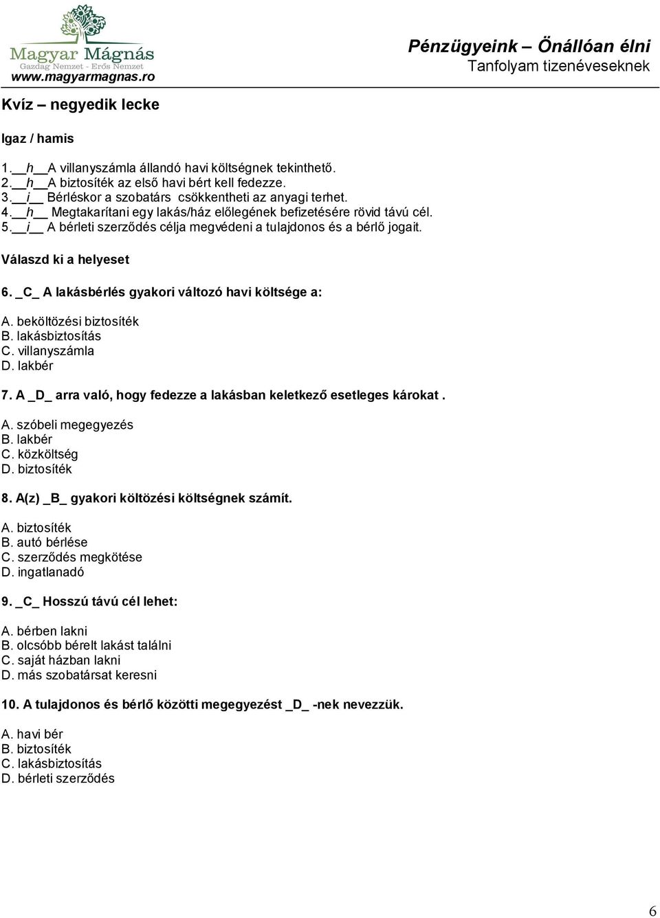 _C_ A lakásbérlés gyakori változó havi költsége a: A. beköltözési biztosíték B. lakásbiztosítás C. villanyszámla D. lakbér 7. A _D_ arra való, hogy fedezze a lakásban keletkező esetleges károkat. A. szóbeli megegyezés B.