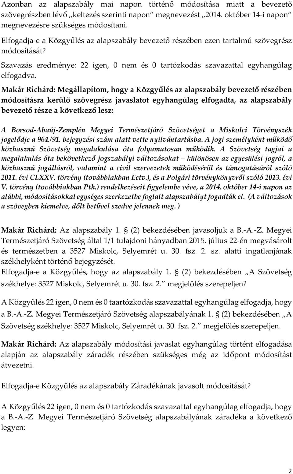 Makár Richárd: Megállapítom, hogy a Közgyűlés az alapszabály bevezető részében módosításra kerülő szövegrész javaslatot egyhangúlag elfogadta, az alapszabály bevezető része a következő lesz: A