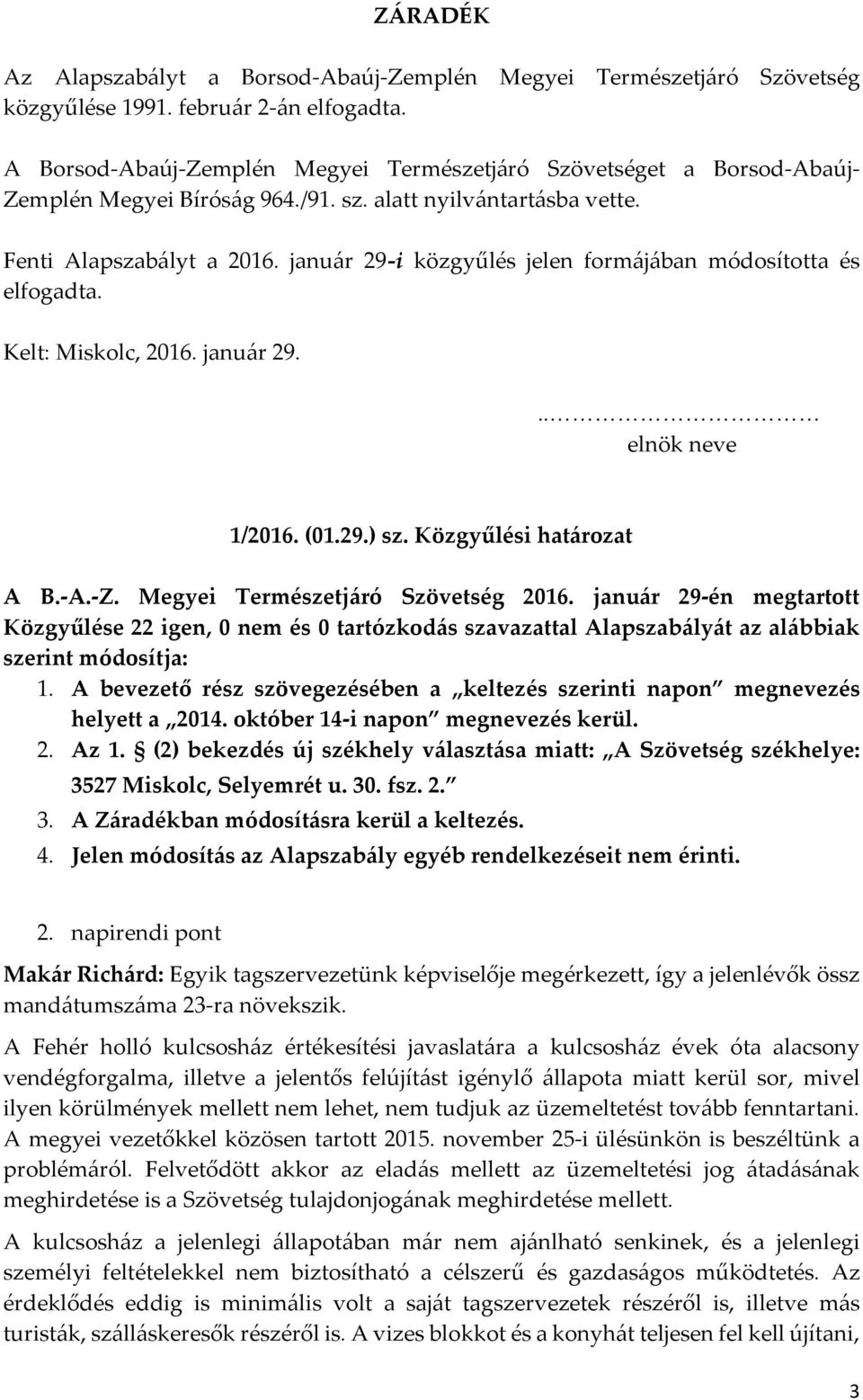 január 29-i közgyűlés jelen formájában módosította és elfogadta. Kelt: Miskolc, 2016. január 29... elnök neve 1/2016. (01.29.) sz. Közgyűlési határozat A B.-A.-Z. Megyei Természetjáró Szövetség 2016.