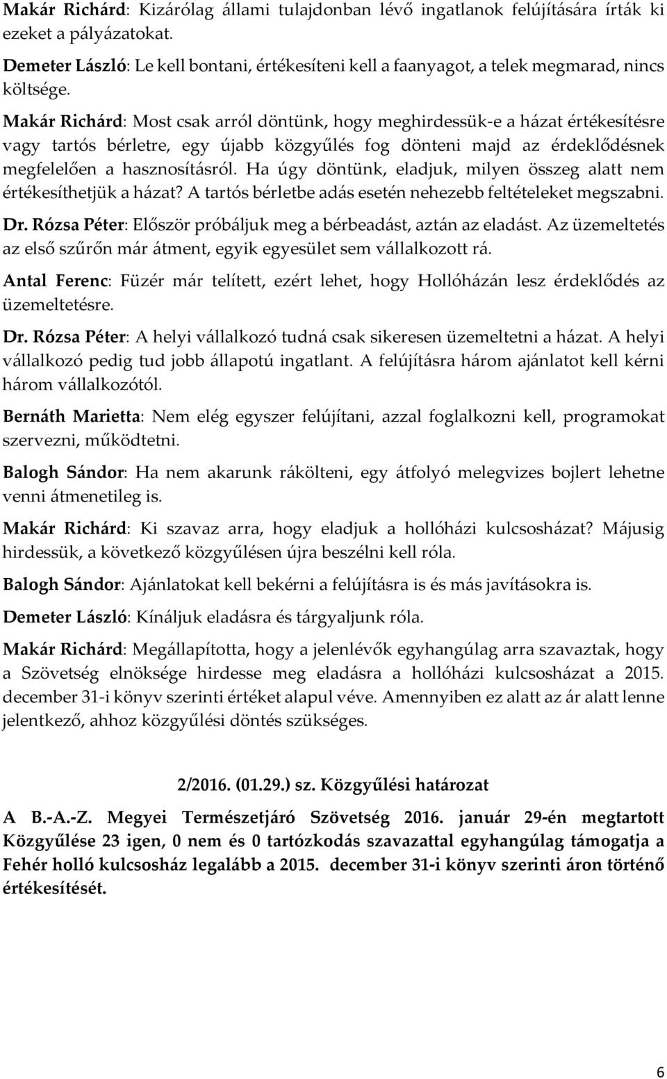 Makár Richárd: Most csak arról döntünk, hogy meghirdessük-e a házat értékesítésre vagy tartós bérletre, egy újabb közgyűlés fog dönteni majd az érdeklődésnek megfelelően a hasznosításról.