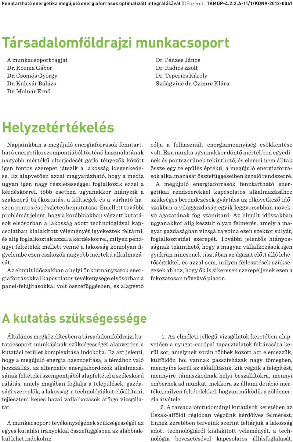 Czimre Klára Helyzetértékelés Napjainkban a megújuló energiaforrások fenntartható energetika szempontjából történő használatának nagyobb mértékű elterjedését gátló tényezők között igen fontos