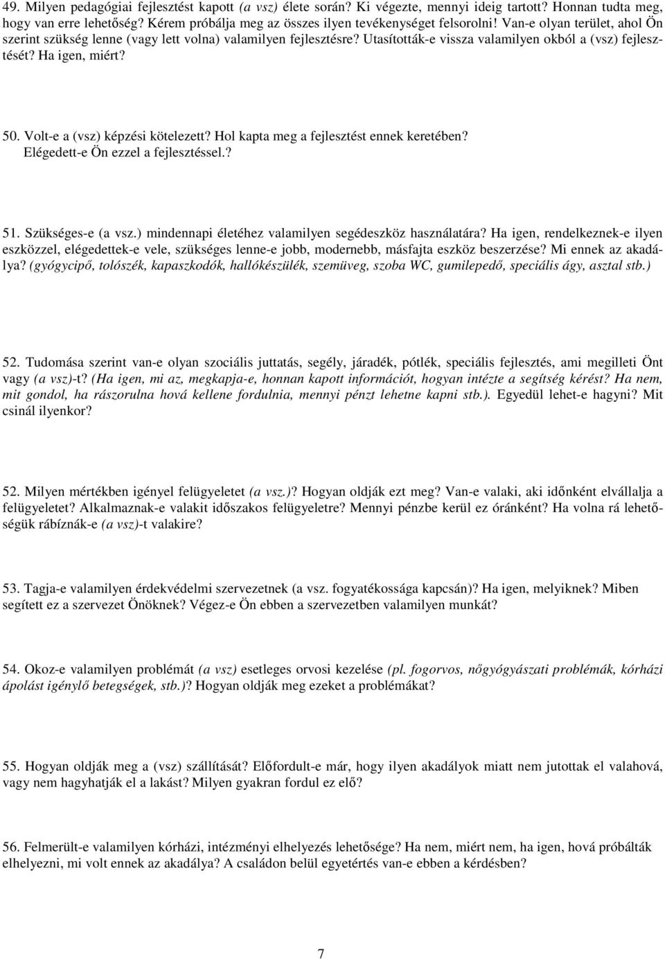 Volt-e a (vsz) képzési kötelezett? Hol kapta meg a fejlesztést ennek keretében? Elégedett-e Ön ezzel a fejlesztéssel.? 51. Szükséges-e (a vsz.) mindennapi életéhez valamilyen segédeszköz használatára?