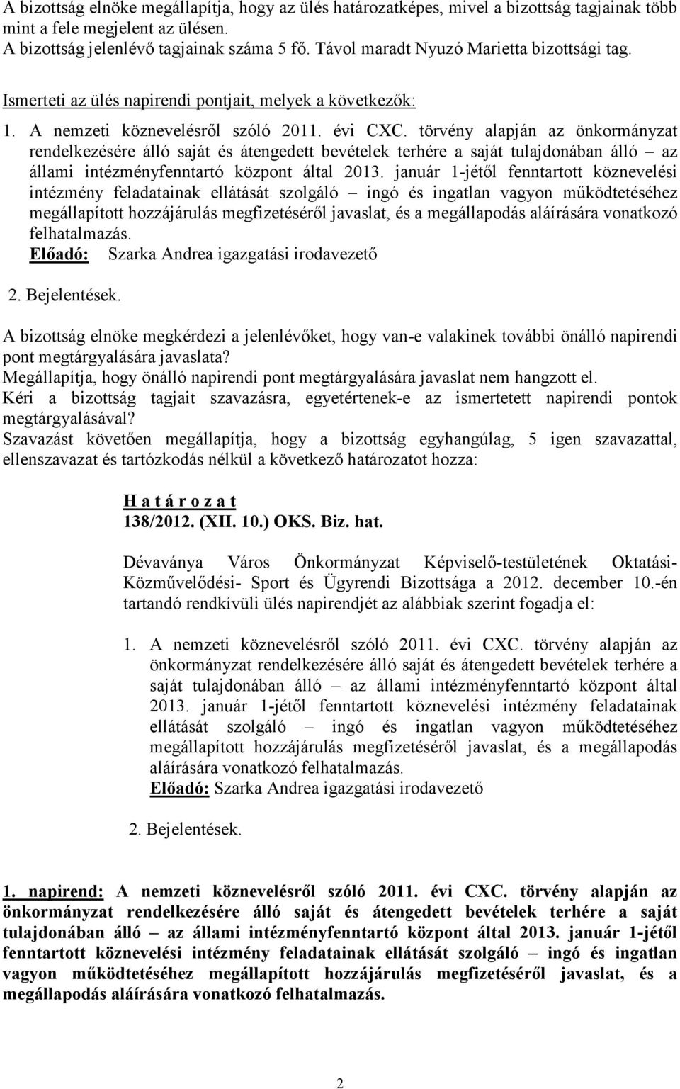 törvény alapján az önkormányzat rendelkezésére álló saját és átengedett bevételek terhére a saját tulajdonában álló az állami intézményfenntartó központ által 2013.