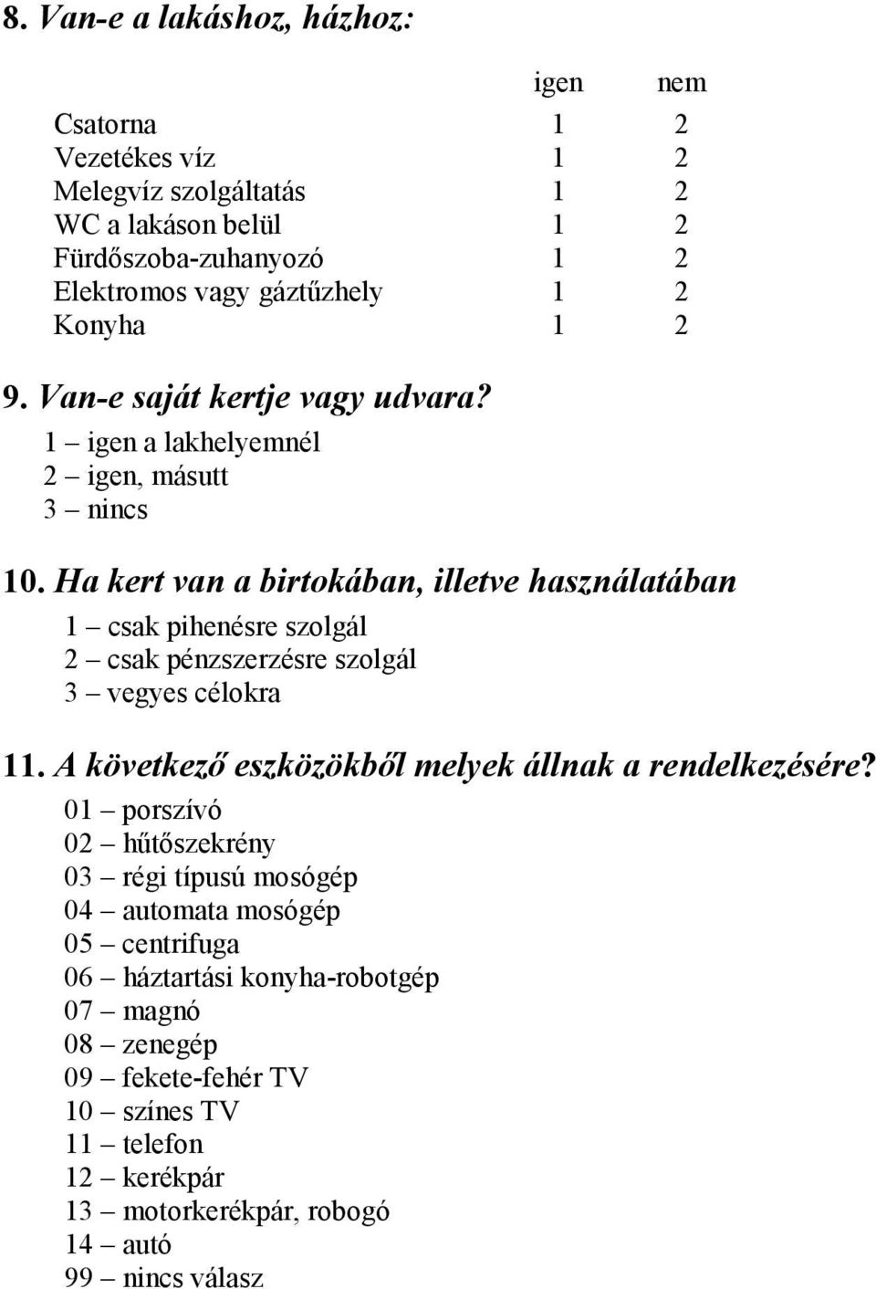 Ha kert van a birtokában, illetve használatában 1 csak pihenésre szolgál 2 csak pénzszerzésre szolgál 3 vegyes célokra 11.