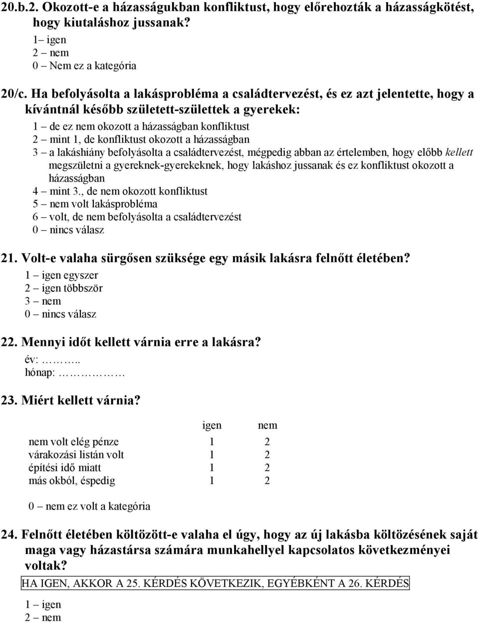 okozott a házasságban 3 a lakáshiány befolyásolta a családtervezést, mégpedig abban az értelemben, hogy előbb kellett megszületni a gyereknek-gyerekeknek, hogy lakáshoz jussanak és ez konfliktust