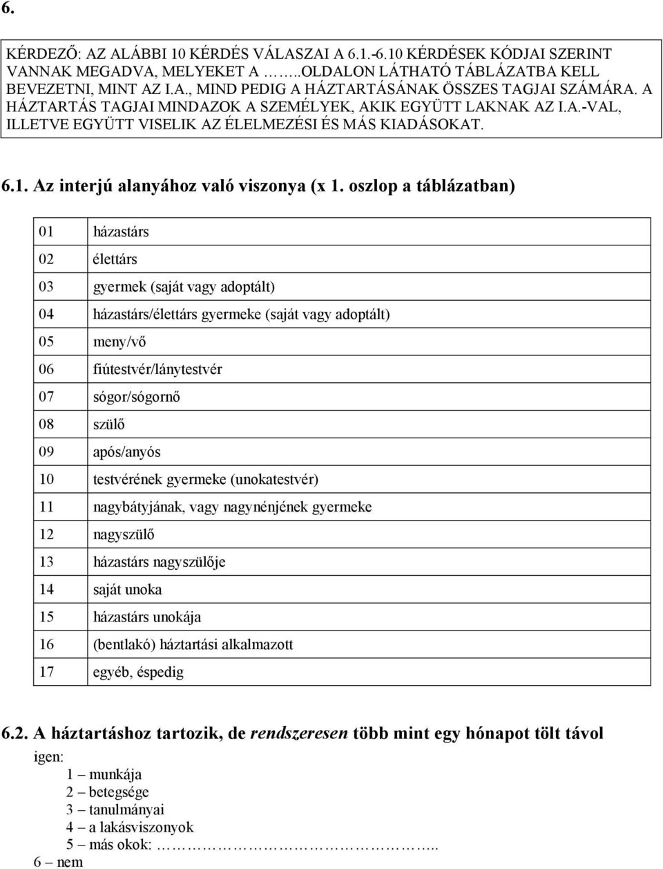 oszlop a táblázatban) 01 házastárs 02 élettárs 03 gyermek (saját vagy adoptált) 04 házastárs/élettárs gyermeke (saját vagy adoptált) 05 meny/vő 06 fiútestvér/lánytestvér 07 sógor/sógornő 08 szülő 09