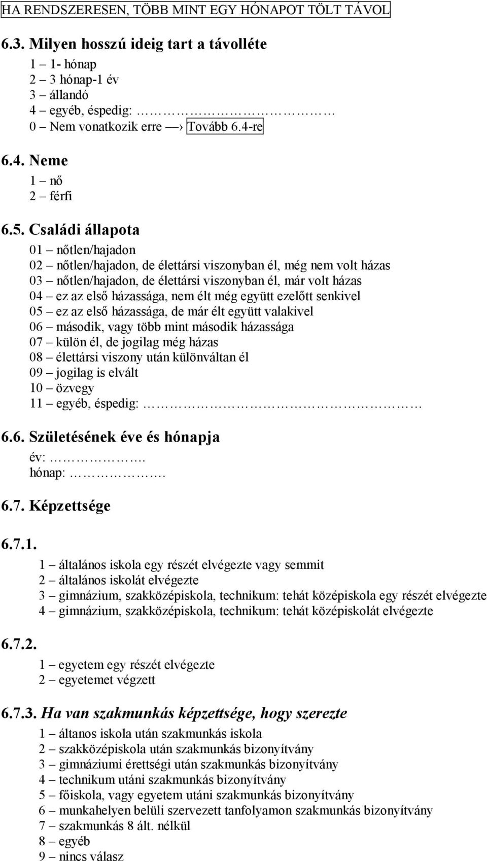 még együtt ezelőtt senkivel 05 ez az első házassága, de már élt együtt valakivel 06 második, vagy több mint második házassága 07 külön él, de jogilag még házas 08 élettársi viszony után különváltan