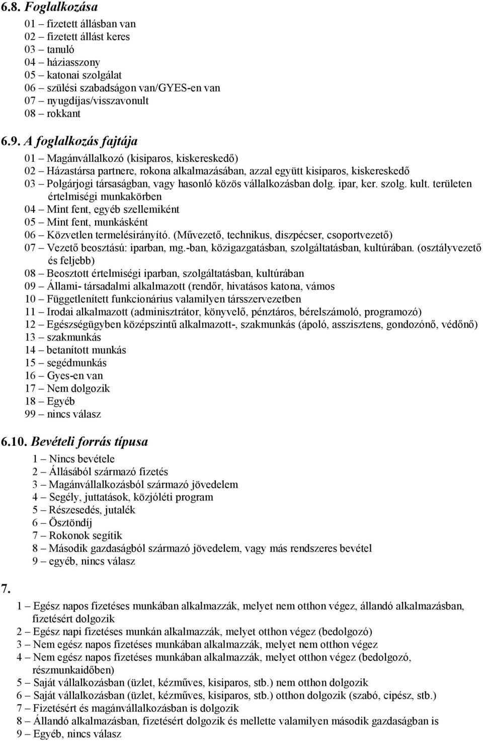 vállalkozásban dolg. ipar, ker. szolg. kult. területen értelmiségi munkakörben 04 Mint fent, egyéb szellemiként 05 Mint fent, munkásként 06 Közvetlen termelésirányító.