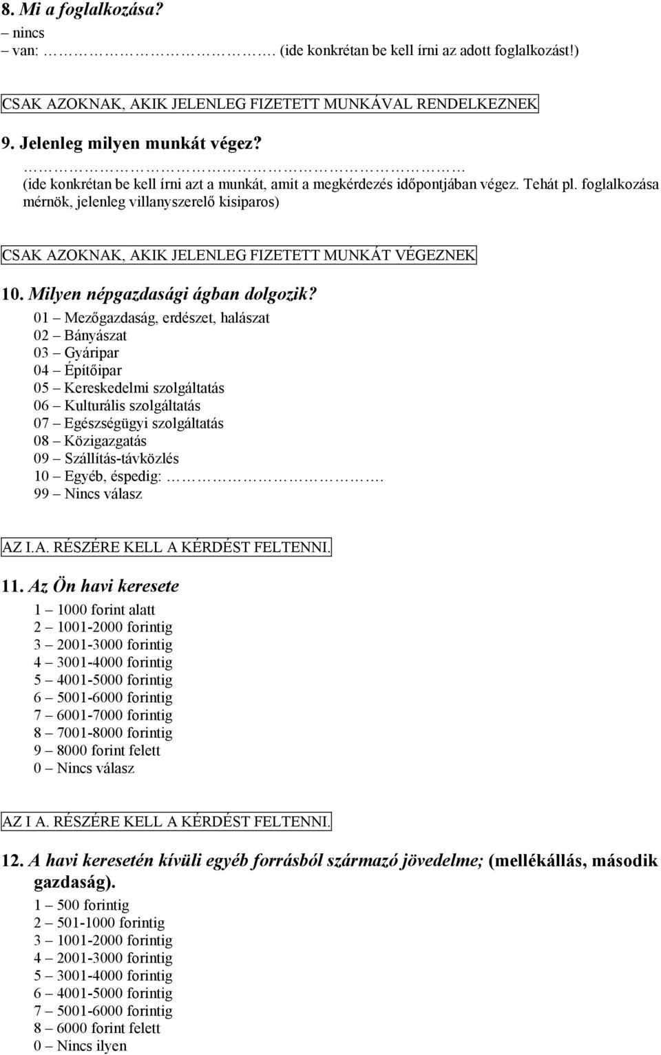 foglalkozása mérnök, jelenleg villanyszerelő kisiparos) CSAK AZOKNAK, AKIK JELENLEG FIZETETT MUNKÁT VÉGEZNEK 10. Milyen népgazdasági ágban dolgozik?