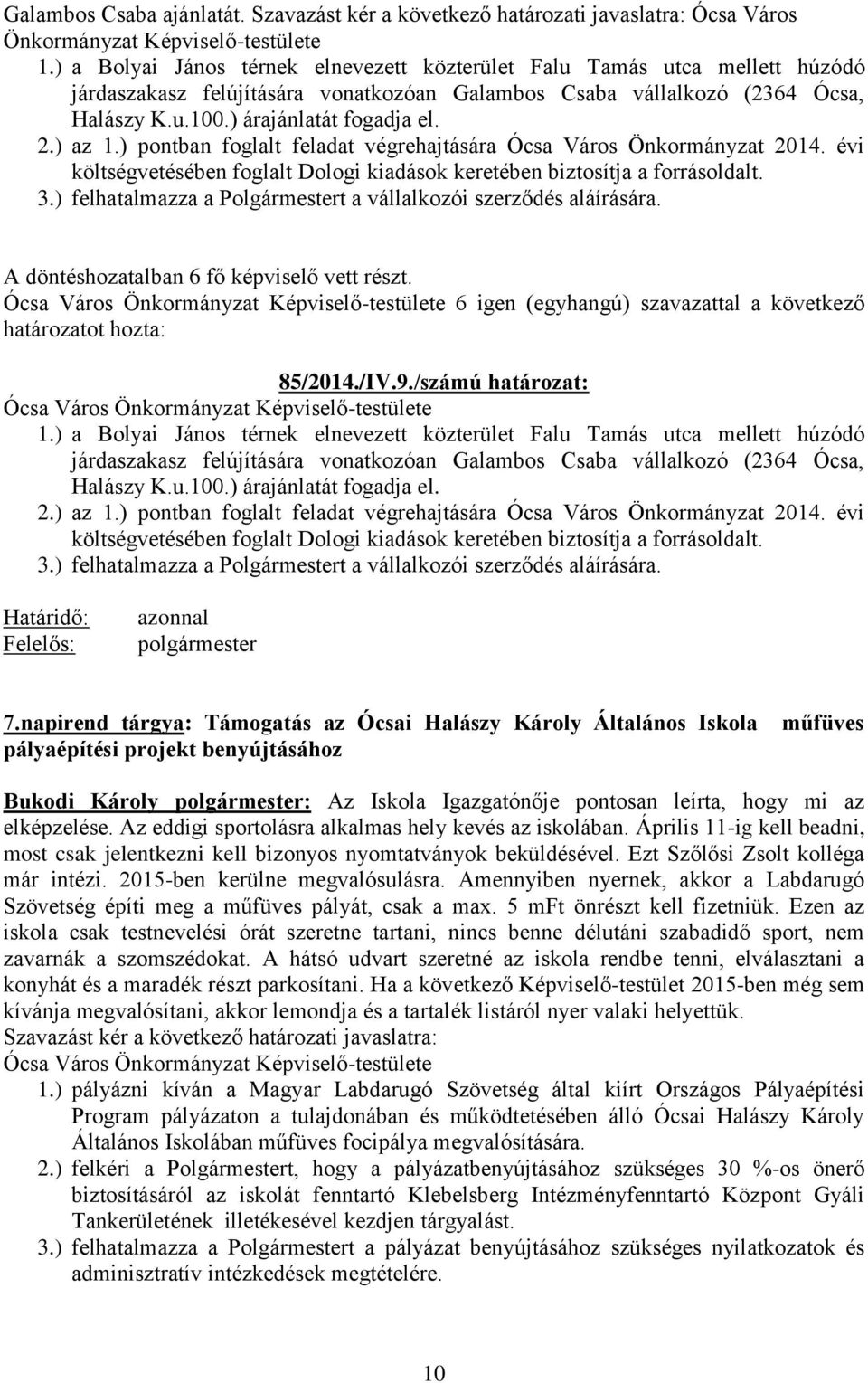 költségvetésében foglalt Dologi kiadások keretében biztosítja a forrásoldalt. 85/2014./IV.9./számú határozat: 1. költségvetésében foglalt Dologi kiadások keretében biztosítja a forrásoldalt.