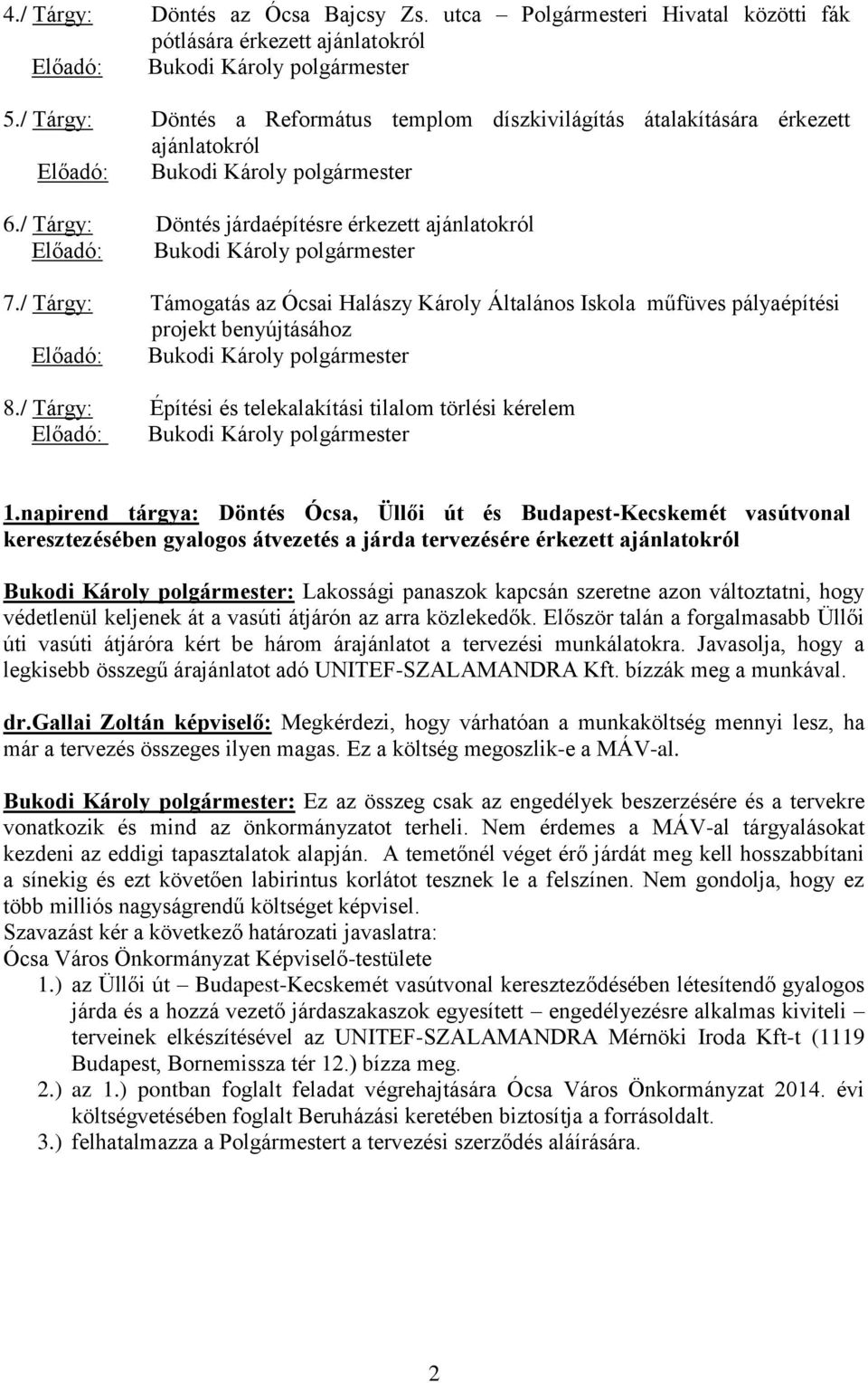 / Tárgy: Támogatás az Ócsai Halászy Károly Általános Iskola műfüves pályaépítési projekt benyújtásához 8./ Tárgy: Építési és telekalakítási tilalom törlési kérelem 1.