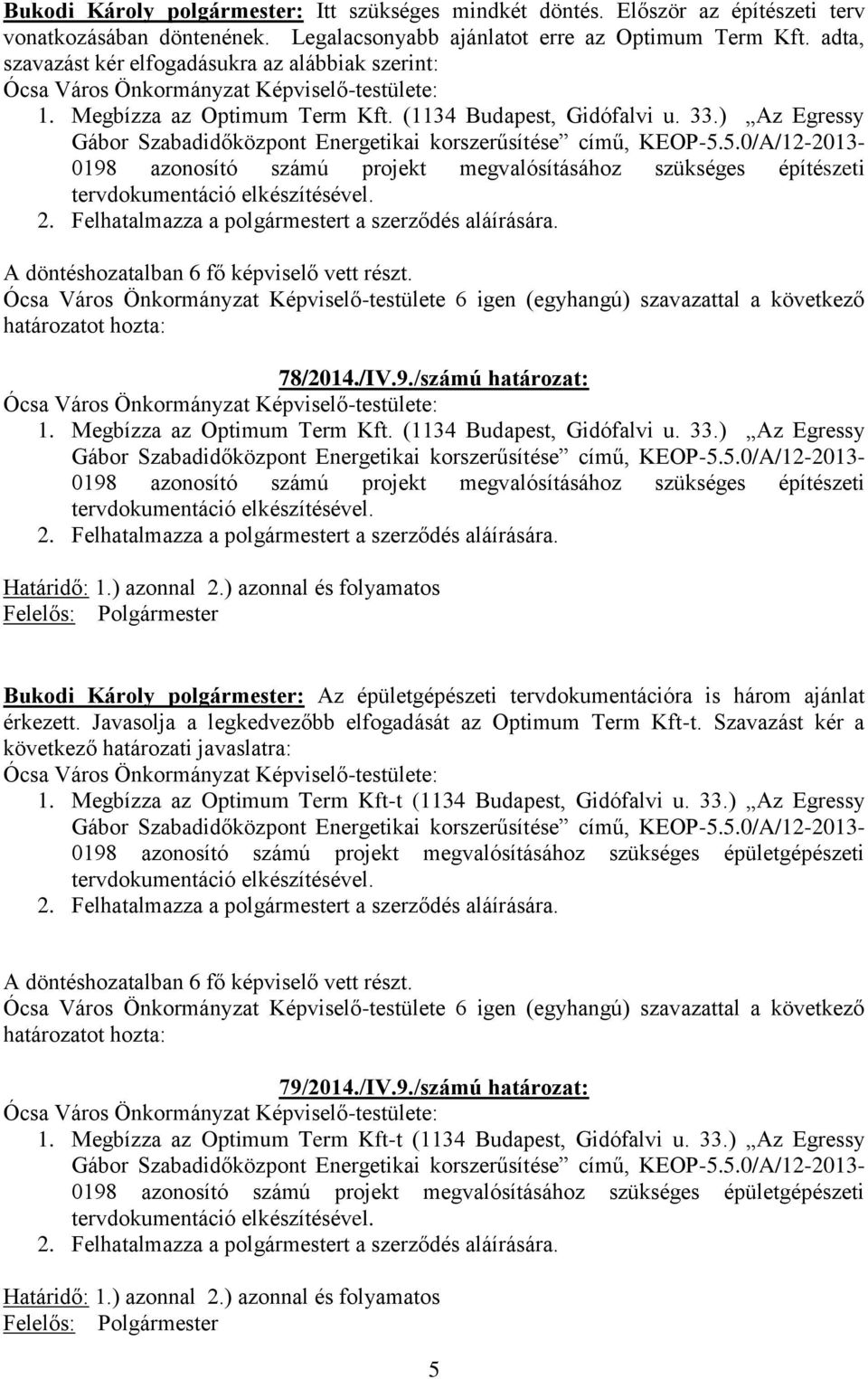 5.0/A/12-2013- 0198 azonosító számú projekt megvalósításához szükséges építészeti tervdokumentáció elkészítésével. 78/2014./IV.9./számú határozat: 1. Megbízza az Optimum Term Kft.