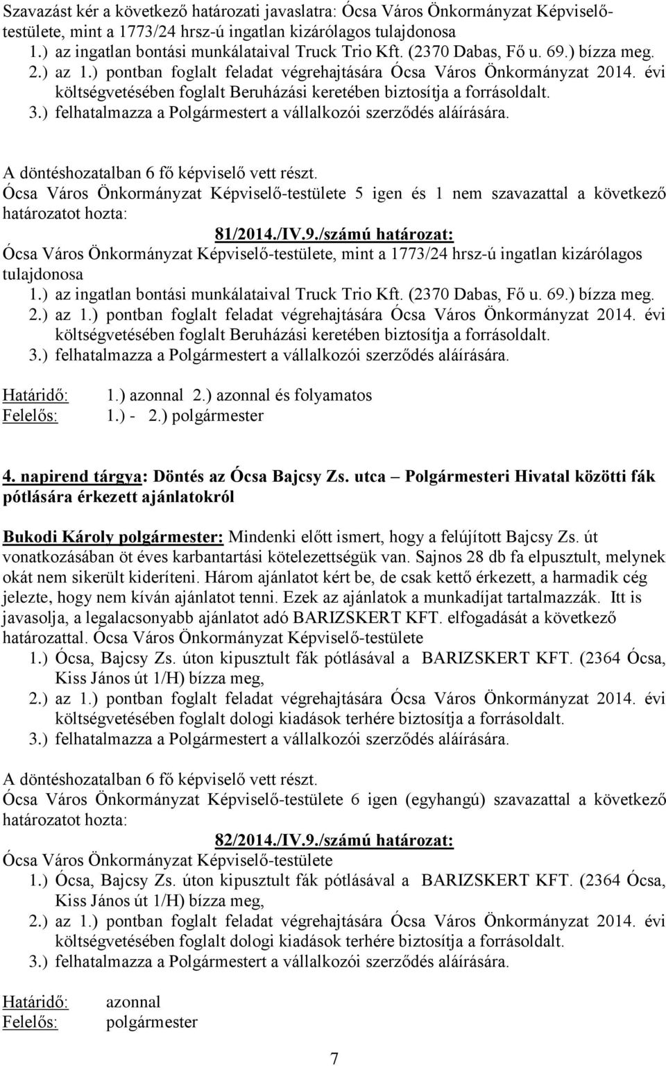 5 igen és 1 nem szavazattal a következő 81/2014./IV.9./számú határozat:, mint a 1773/24 hrsz-ú ingatlan kizárólagos tulajdonosa 1. Határidő: Felelős: 1.) azonnal 2.) azonnal és folyamatos 1.) - 2.