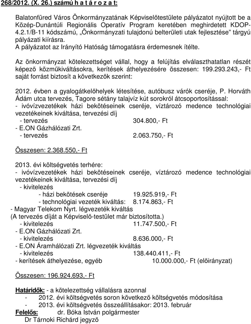 Az önkormányzat kötelezettséget vállal, hogy a felújítás elválaszthatatlan részét képezı közmőkiváltásokra, kerítések áthelyezésére összesen: 199.293.