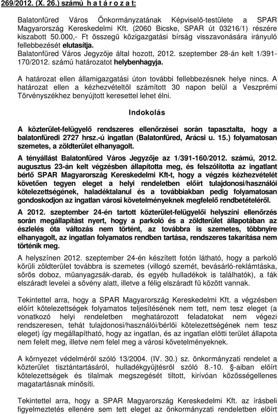 számú határozatot helybenhagyja. A határozat ellen államigazgatási úton további fellebbezésnek helye nincs.