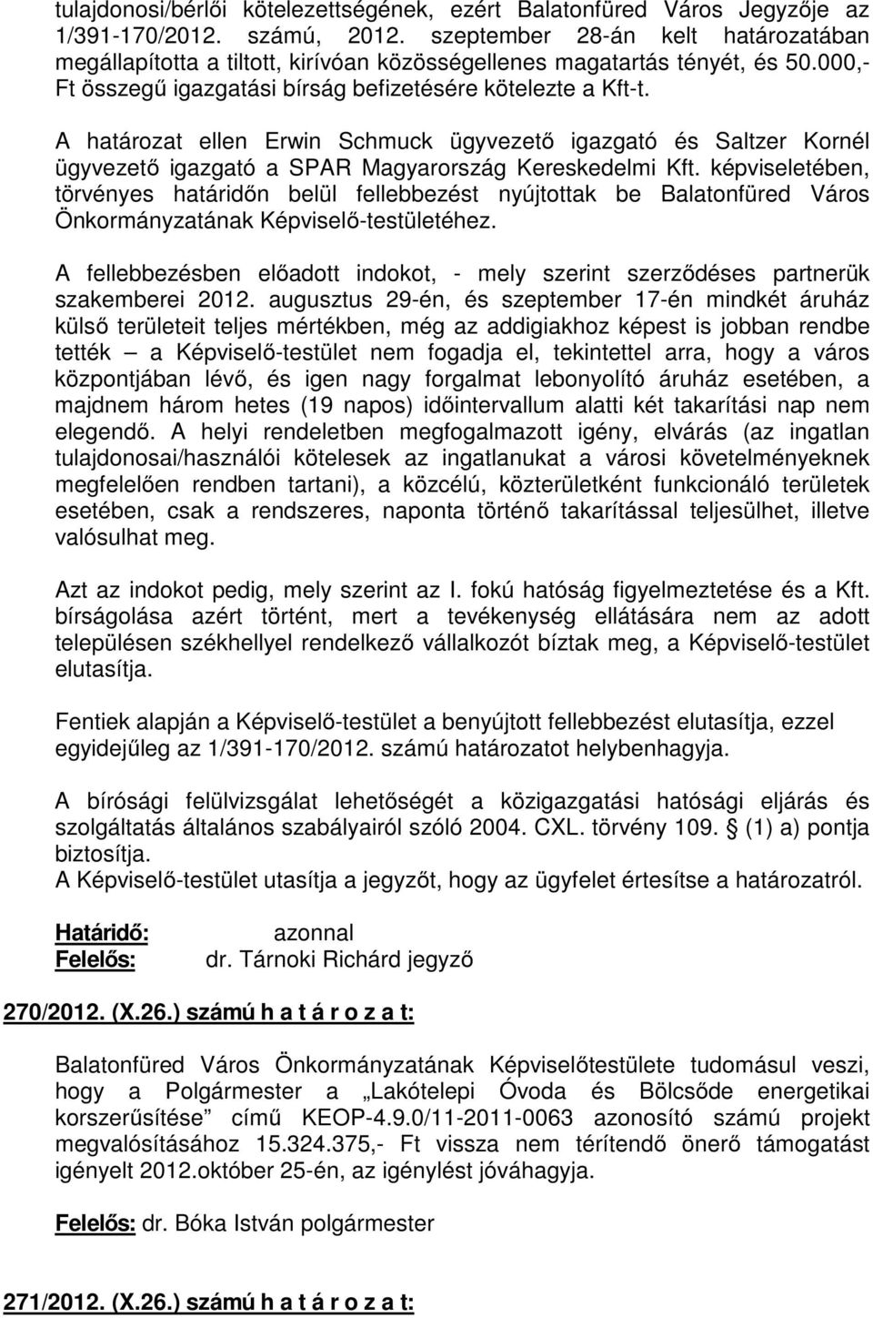 A határozat ellen Erwin Schmuck ügyvezetı igazgató és Saltzer Kornél ügyvezetı igazgató a SPAR Magyarország Kereskedelmi Kft.